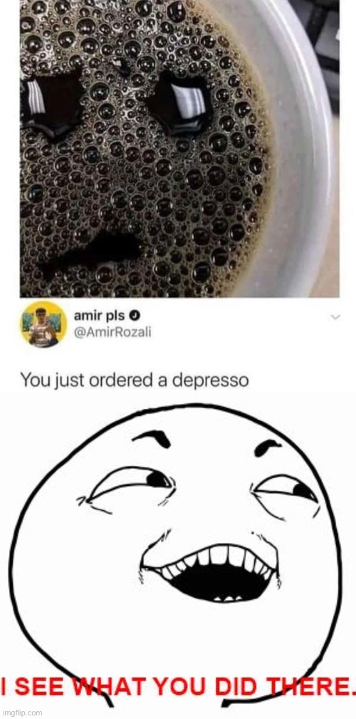 expresso the depresso | image tagged in i see what you did there,memes,unfunny | made w/ Imgflip meme maker