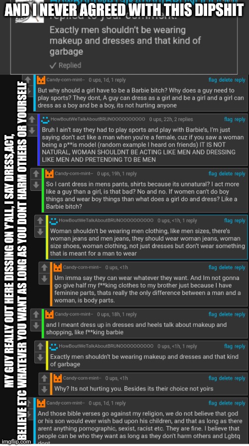AND I NEVER AGREED WITH THIS DIPSHIT; MY GUY REALLY OUT HERE DISSING ON Y'ALL, I SAY DRESS,ACT, BELIEVE ETC WHATEVER YOU WANT AS LONG AS YOU DONT HARM OTHERS OR YOURSELF | made w/ Imgflip meme maker