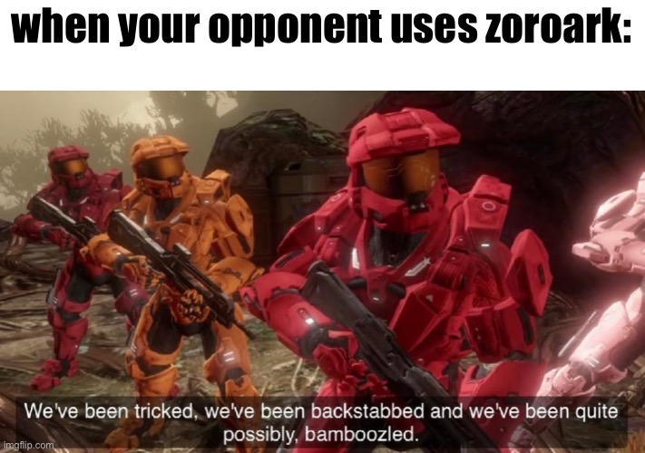 We've been tricked | when your opponent uses zoroark: | image tagged in we've been tricked | made w/ Imgflip meme maker