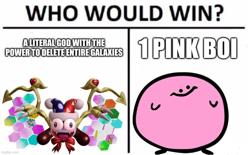 ok | A LITERAL GOD WITH THE POWER TO DELETE ENTIRE GALAXIES; 1 PINK BOI | image tagged in memes,who would win | made w/ Imgflip meme maker