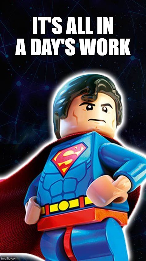 Lego Superman It's all in a day's work | IT'S ALL IN A DAY'S WORK | image tagged in lego superman,work,superheroes | made w/ Imgflip meme maker