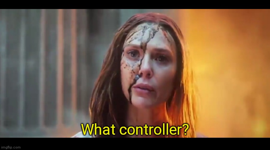 Scarlet Witch What Mouth | What controller? | image tagged in scarlet witch what mouth | made w/ Imgflip meme maker