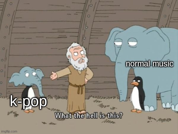 awful | normal music; k-pop | image tagged in what the hell is this | made w/ Imgflip meme maker