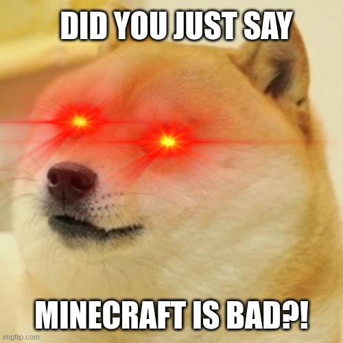dud you just say minecragt is bad?! | DID YOU JUST SAY; MINECRAFT IS BAD?! | image tagged in minecraft,doge | made w/ Imgflip meme maker