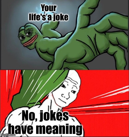 Outstanding move | Your life's a joke; No, jokes have meaning | image tagged in pepe punch wojack dodge | made w/ Imgflip meme maker