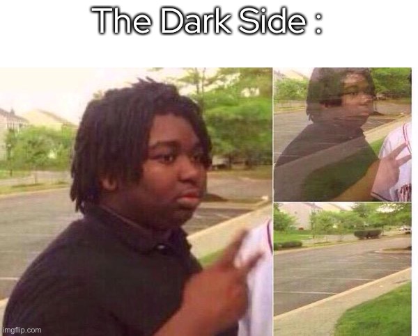 fading away | The Dark Side : | image tagged in fading away | made w/ Imgflip meme maker