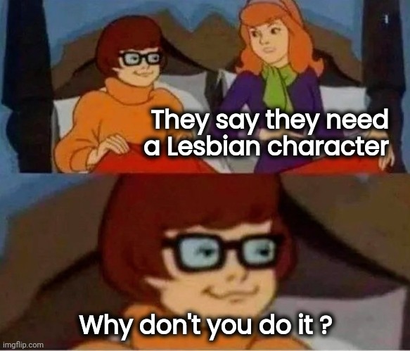 They say they need  
a Lesbian character Why don't you do it ? | made w/ Imgflip meme maker