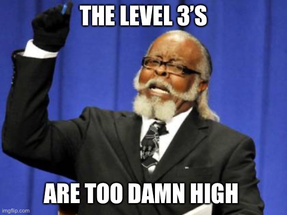 Insurance claims | THE LEVEL 3’S; ARE TOO DAMN HIGH | image tagged in memes,too damn high | made w/ Imgflip meme maker