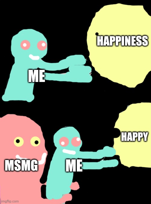 Running Away Balloon | HAPPINESS; ME; HAPPY; MSMG; ME | image tagged in memes,running away balloon | made w/ Imgflip meme maker