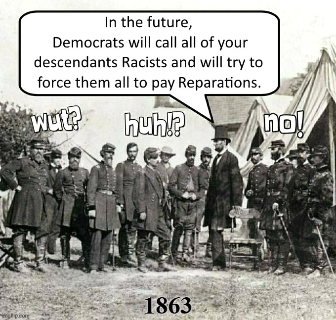 image tagged in abe lincoln,abraham lincoln,democrats,liberal logic,racists,reparations | made w/ Imgflip meme maker