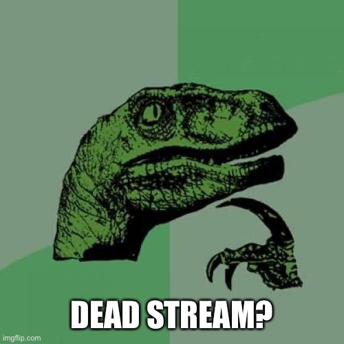Philosoraptor | DEAD STREAM? | image tagged in memes,philosoraptor | made w/ Imgflip meme maker