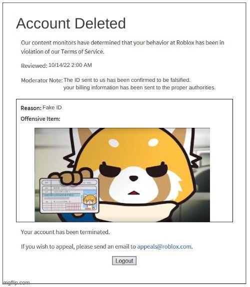 Among us Fortnite | Account Deleted; 10/14/22 2:00 AM; The ID sent to us has been confirmed to be falsified. your billing information has been sent to the proper authorities. Fake ID | image tagged in moderation system,idk,banned from roblox,roblox,stupid | made w/ Imgflip meme maker