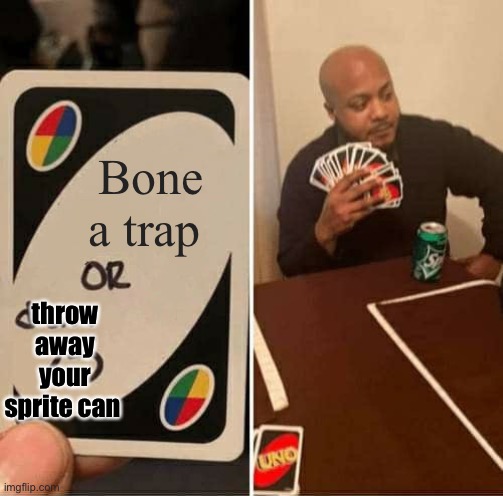UNO Draw 25 Cards Meme | Bone a trap; throw away your sprite can | image tagged in memes,uno draw 25 cards | made w/ Imgflip meme maker