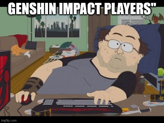 Fat Gamer | GENSHIN IMPACT PLAYERS" | image tagged in fat gamer | made w/ Imgflip meme maker