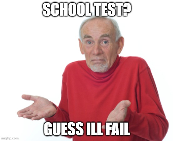 Guess I'll die  | SCHOOL TEST? GUESS ILL FAIL | image tagged in guess i'll die | made w/ Imgflip meme maker
