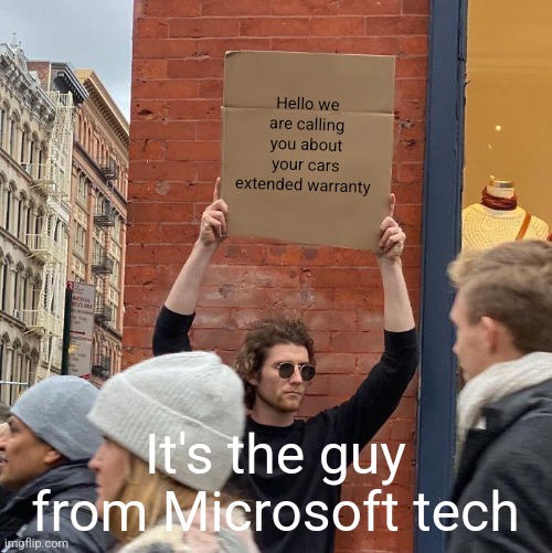 microsoft tec suppourt | Hello we are calling you about your cars extended warranty; It's the guy from Microsoft tech | image tagged in memes,guy holding cardboard sign | made w/ Imgflip meme maker
