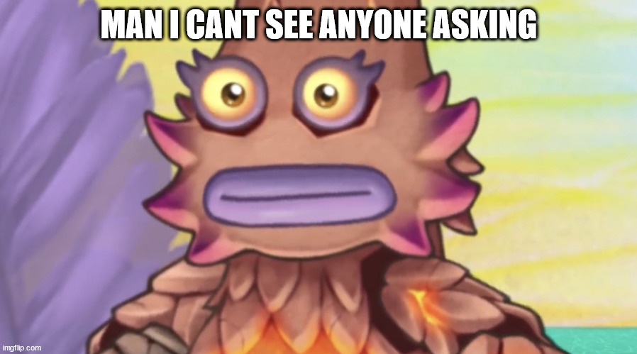 Stare | MAN I CANT SEE ANYONE ASKING | image tagged in stare | made w/ Imgflip meme maker