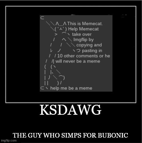 KSDAWG THE GUY WHO SIMPS FOR BUBONIC | made w/ Imgflip meme maker