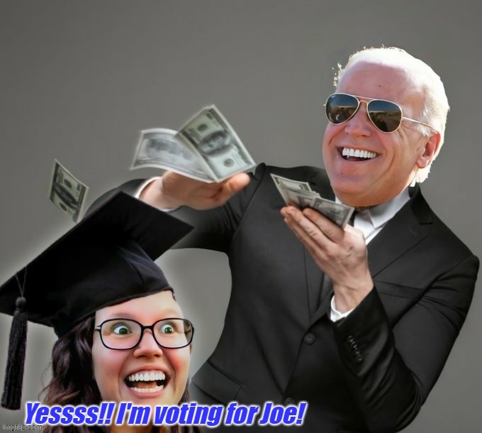image tagged in biden,college liberal,liberals,democrats,student loans,government corruption | made w/ Imgflip meme maker