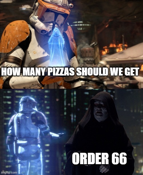 execute order 66 | HOW MANY PIZZAS SHOULD WE GET; ORDER 66 | image tagged in commander cody,execute order 66,star wars | made w/ Imgflip meme maker
