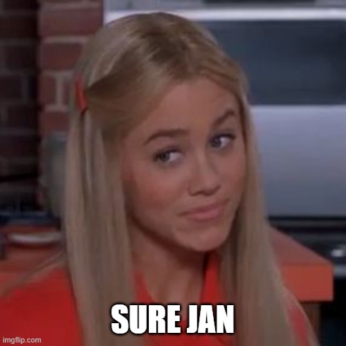 Sure Jan | SURE JAN | image tagged in sure jan | made w/ Imgflip meme maker