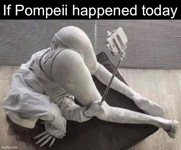 If Pompeii happened today | made w/ Imgflip meme maker
