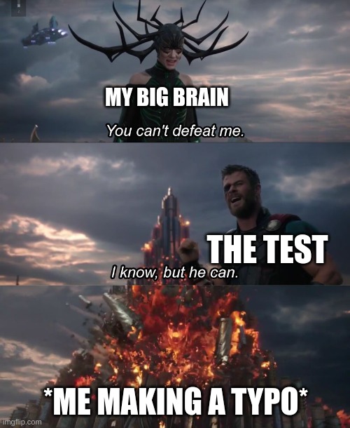 It always happens | MY BIG BRAIN; THE TEST; *ME MAKING A TYPO* | image tagged in i know but he can | made w/ Imgflip meme maker