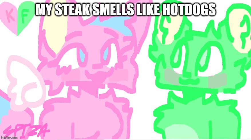 flippy x kitty drawn by SPI! | MY STEAK SMELLS LIKE HOTDOGS | image tagged in flippy x kitty drawn by spi | made w/ Imgflip meme maker