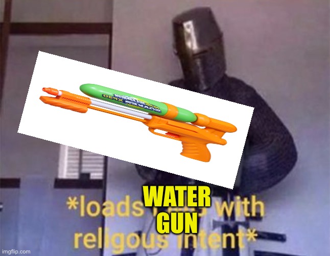 Loads LMG with religious intent | WATER GUN | image tagged in loads lmg with religious intent | made w/ Imgflip meme maker