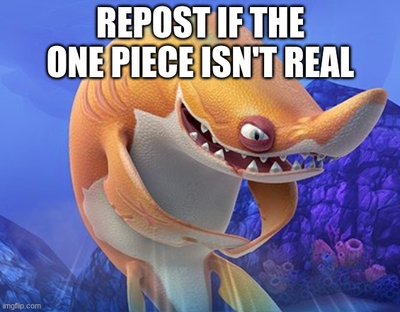 sand shark being devious asf | REPOST IF THE ONE PIECE ISN'T REAL | image tagged in sand shark being devious asf | made w/ Imgflip meme maker