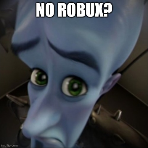 No robux? | NO ROBUX? | image tagged in megamind peeking | made w/ Imgflip meme maker