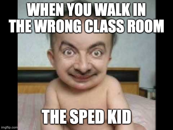 weird people | WHEN YOU WALK IN THE WRONG CLASS ROOM; THE SPED KID | image tagged in weird people,the office | made w/ Imgflip meme maker