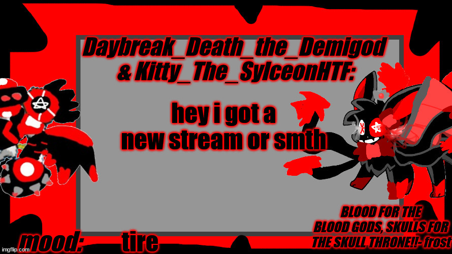 https://imgflip.com/m/sylceons_death_realm | hey i got a new stream or smth; tire | image tagged in daybreak_death_the_demigod kitty_the_sylceonhtf's blood god th | made w/ Imgflip meme maker