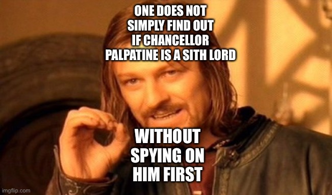 The Lord of the Rings/Star Wars: Before Anakin Skywalker begins to spy on Palpatine | ONE DOES NOT SIMPLY FIND OUT IF CHANCELLOR PALPATINE IS A SITH LORD; WITHOUT SPYING ON HIM FIRST | image tagged in memes,one does not simply,funny memes,star wars,anakin skywalker,palpatine | made w/ Imgflip meme maker
