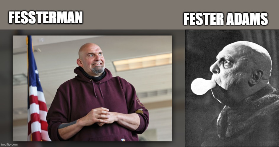 WHO did the look better ? | FESTER ADAMS; FESSTERMAN | image tagged in democrats | made w/ Imgflip meme maker