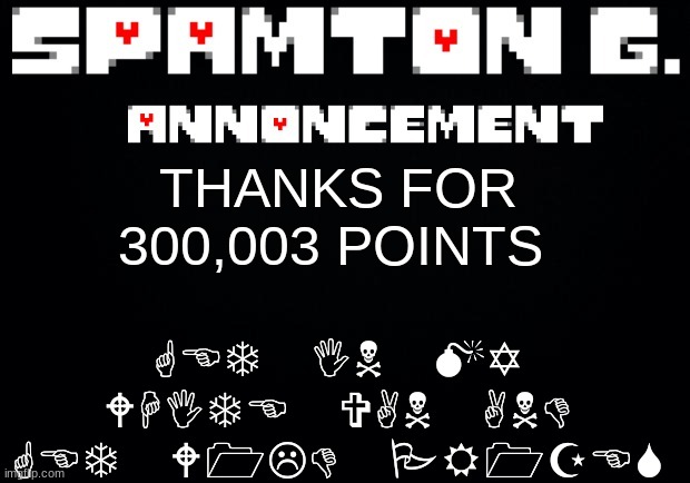 Spamton announcement temp | GET IN MY WHITE VAN AND GET W1LD PR1ZES; THANKS FOR 300,003 POINTS | image tagged in spamton announcement temp | made w/ Imgflip meme maker