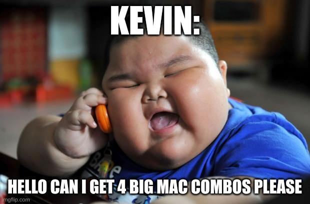 Fat Asian Kid | KEVIN:; HELLO CAN I GET 4 BIG MAC COMBOS PLEASE | image tagged in fat asian kid | made w/ Imgflip meme maker