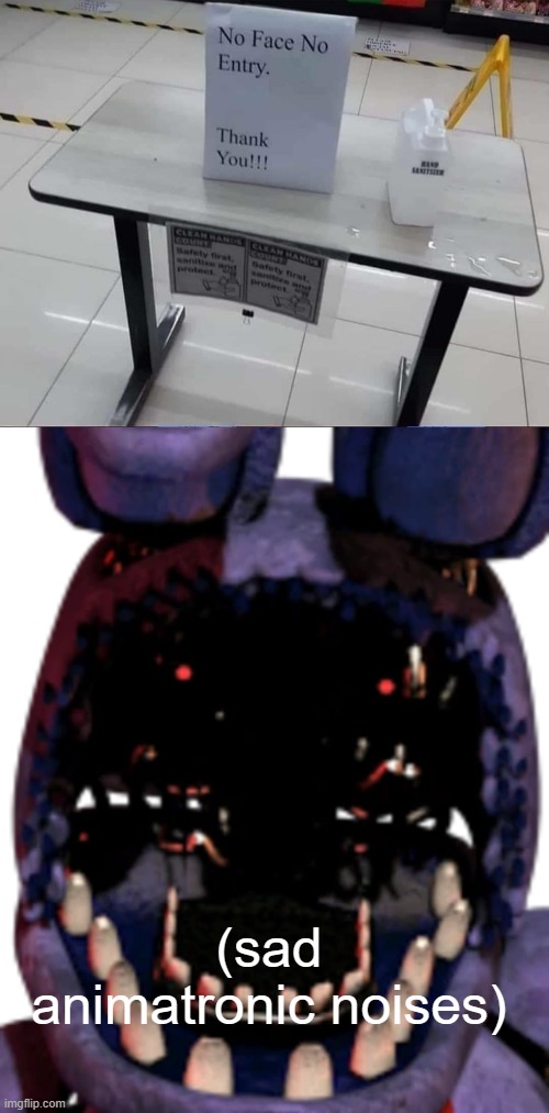 lol | (sad animatronic noises) | image tagged in no face no entry,fnaf,funny,sad | made w/ Imgflip meme maker