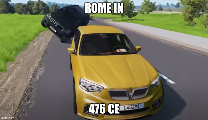 Rome in a nutshell | ROME IN; 476 CE | image tagged in rome,car crash | made w/ Imgflip meme maker