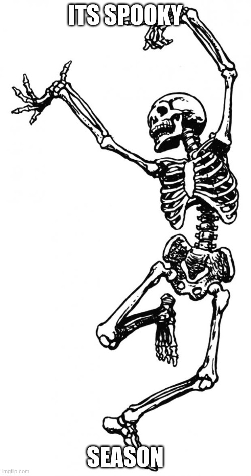 Spooky Scary Skeleton | ITS SPOOKY SEASON | image tagged in spooky scary skeleton | made w/ Imgflip meme maker