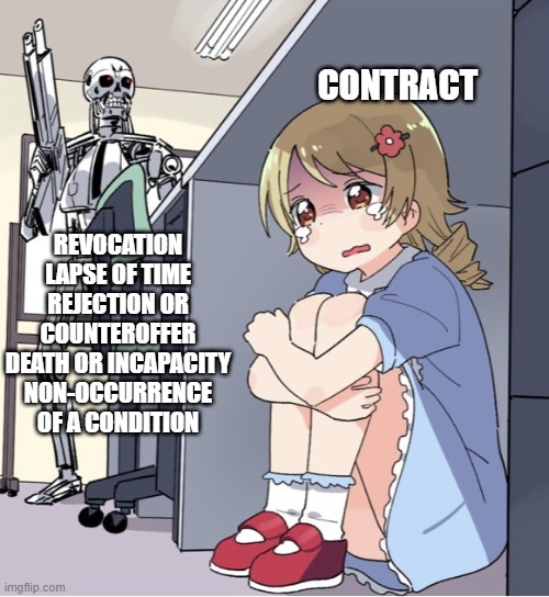 Terminators of contracts | CONTRACT; REVOCATION
LAPSE OF TIME
REJECTION OR COUNTEROFFER
DEATH OR INCAPACITY
NON-OCCURRENCE OF A CONDITION | image tagged in anime girl hiding from terminator,lawyers,law school,contract | made w/ Imgflip meme maker