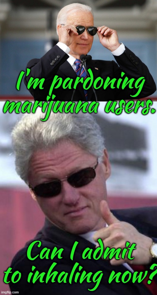 Cheech Biden & Bill Chong. |  I'm pardoning marijuana users. Can I admit to inhaling now? | image tagged in biden glasses,bill clinton sunglasses,one does not simply do drugs,presidential | made w/ Imgflip meme maker