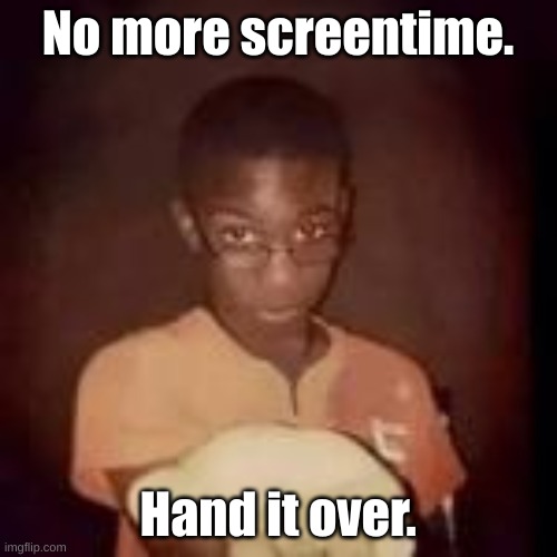 No more screentime. Hand it over. | made w/ Imgflip meme maker