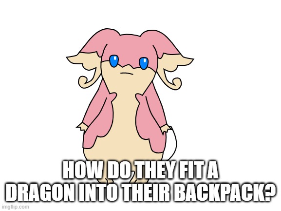 Blank White Template | HOW DO THEY FIT A DRAGON INTO THEIR BACKPACK? | image tagged in blank white template | made w/ Imgflip meme maker