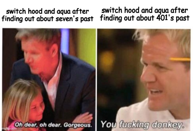 this is a little HC i had | switch hood and aqua after finding out about seven's past; switch hood and aqua after finding out about 401's past | image tagged in you fucking donkey,drm oc,cala oc | made w/ Imgflip meme maker