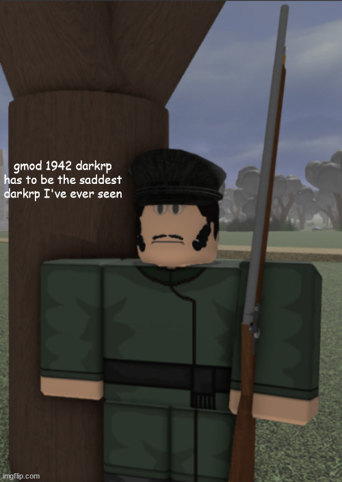 vonel as a partisan | gmod 1942 darkrp has to be the saddest darkrp I've ever seen | image tagged in vonel as a partisan | made w/ Imgflip meme maker