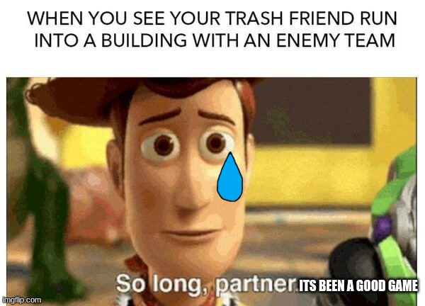 LOL THIS IS TRU | ITS BEEN A GOOD GAME | image tagged in very funny,lol,fortnite meme | made w/ Imgflip meme maker