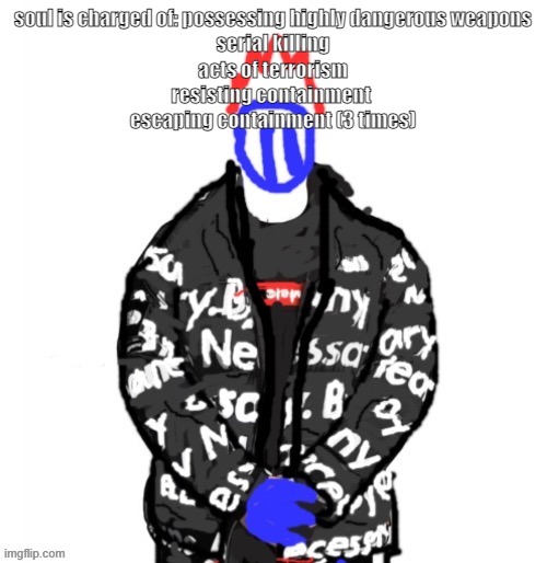 and arson | soul is charged of: possessing highly dangerous weapons
serial killing
acts of terrorism
resisting containment 
escaping containment (3 times) | image tagged in soul drip,they cant do anything to soul bc hes dead | made w/ Imgflip meme maker