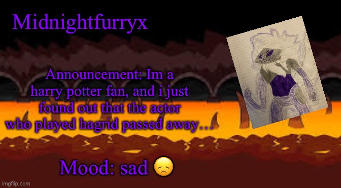 i need a hug and some cookies | Midnightfurryx; Announcement: Im a harry potter fan, and i just found out that the actor who played hagrid passed away…; Mood: sad 😞 | image tagged in sad but true,i need a hug pls | made w/ Imgflip meme maker