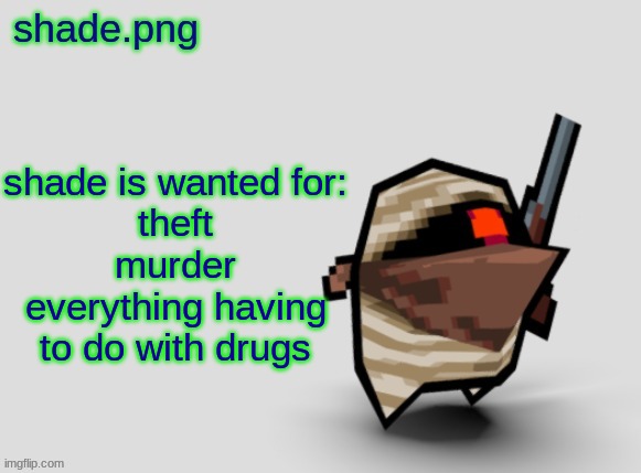 he's also gone naked in public | shade is wanted for:
theft
murder
everything having to do with drugs | image tagged in shade png's bandit temp | made w/ Imgflip meme maker